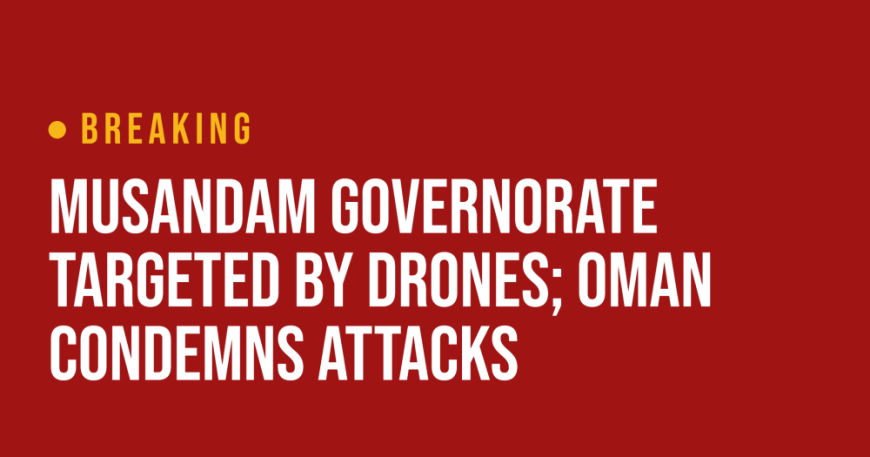 Musandam Governorate targeted by drones; Oman condemns attacks 8 Musandam Governorate targeted by drones; Oman condemns attacks
